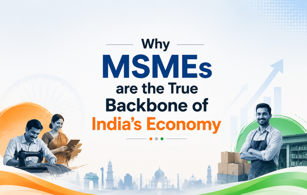 Why MSMEs are the True Backbone of India’s Economy